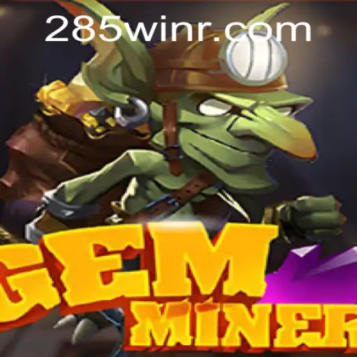 GemMiner: Unearthing Adventures with 285win.com